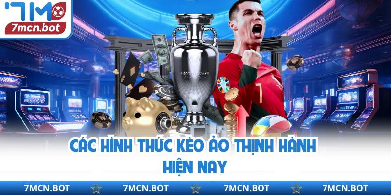 Các hình thức kèo ảo thịnh hành hiện nay