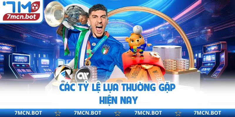 Các tỷ lệ lựa thường gặp hiện nay