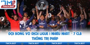Đội bóng vô địch Ligue 1 nhiều nhất - 7 CLB thống trị Pháp