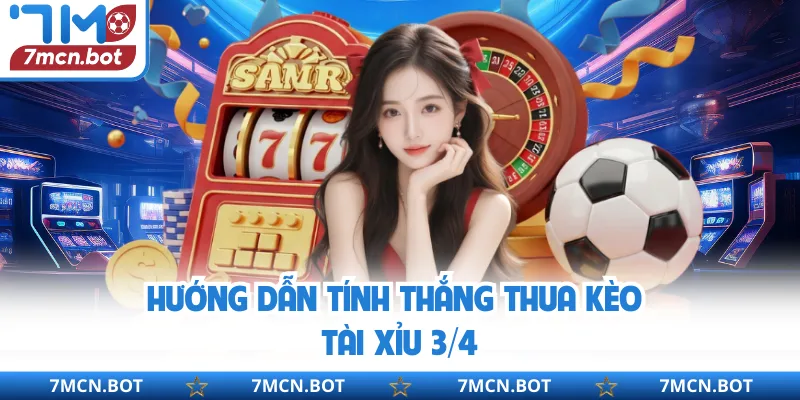 Hướng dẫn tính thắng thua kèo tài xỉu 3/4