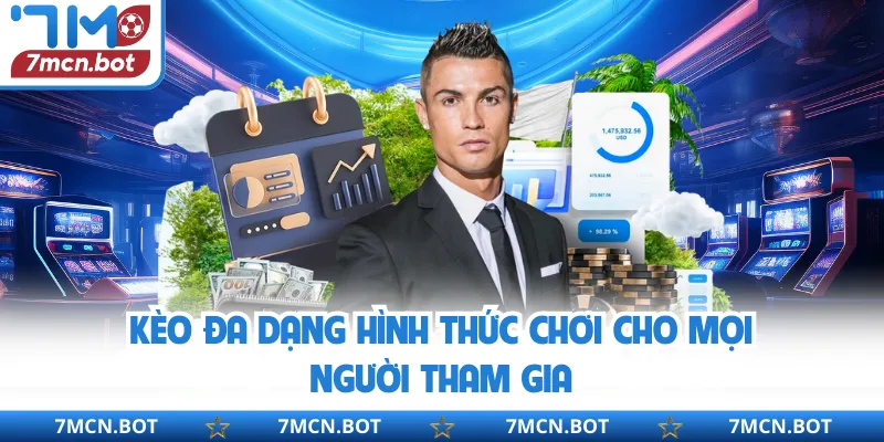 Kèo đa dạng hình thức chơi cho mọi người tham gia