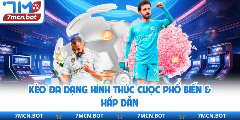 Kèo đa dạng hình thức cược phổ biến & hấp dẫn