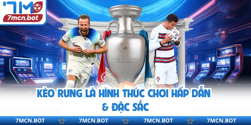 Kèo rung là hình thức chơi hấp dẫn & đặc sắc