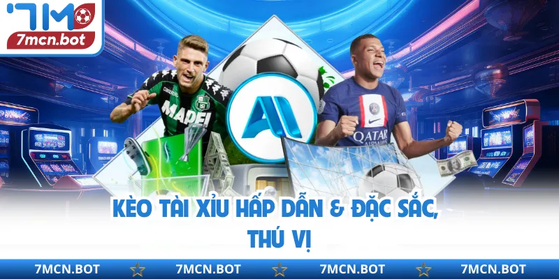 Kèo tài xỉu hấp dẫn & đặc sắc, thú vị
