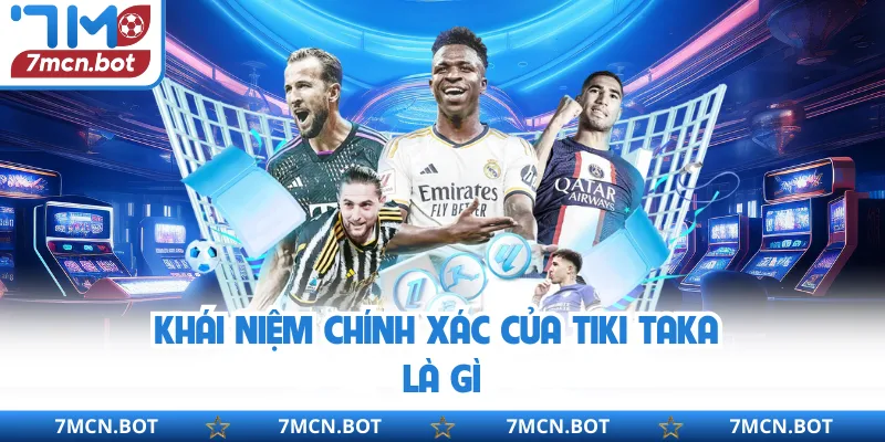 Khái niệm chính xác của Tiki taka là gì