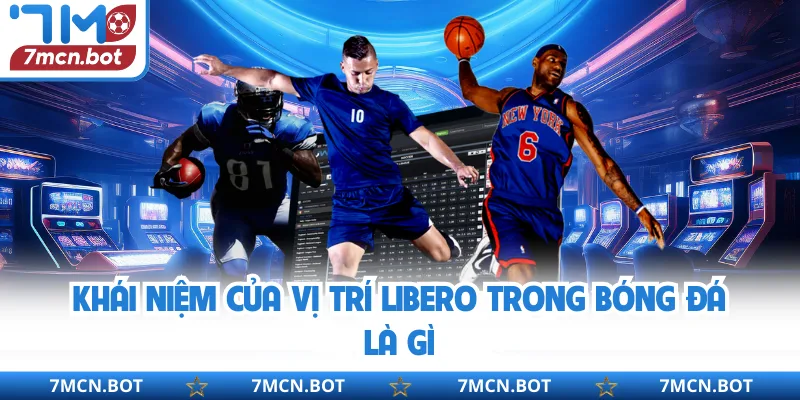 Khái niệm của vị trí libero trong bóng đá là gì