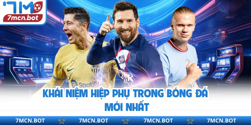 Khái niệm hiệp phụ trong bóng đá mới nhất