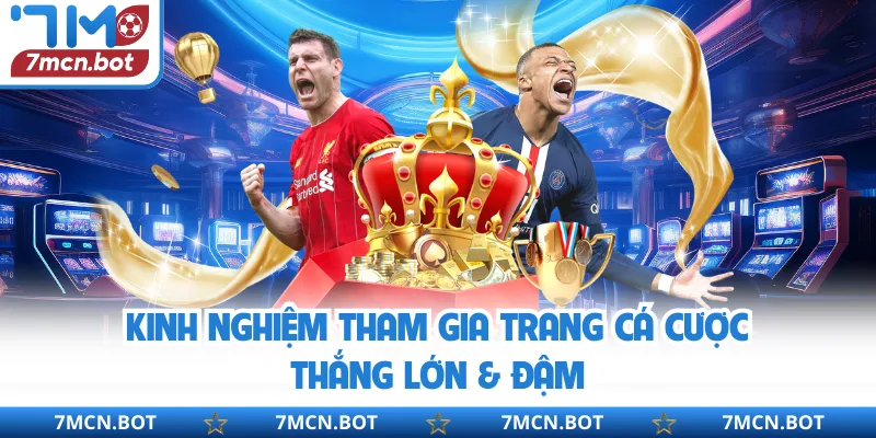 Kinh nghiệm tham gia trang cá cược thắng lớn & đậm