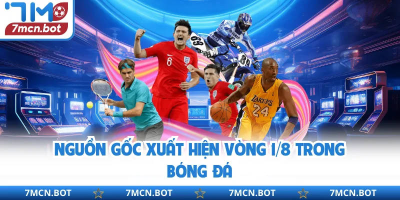 Nguồn gốc xuất hiện vòng 1/8 trong bóng đá