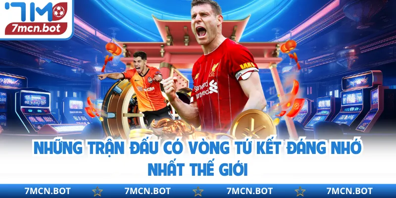 Những trận đấu có vòng tứ kết đáng nhớ nhất thế giới