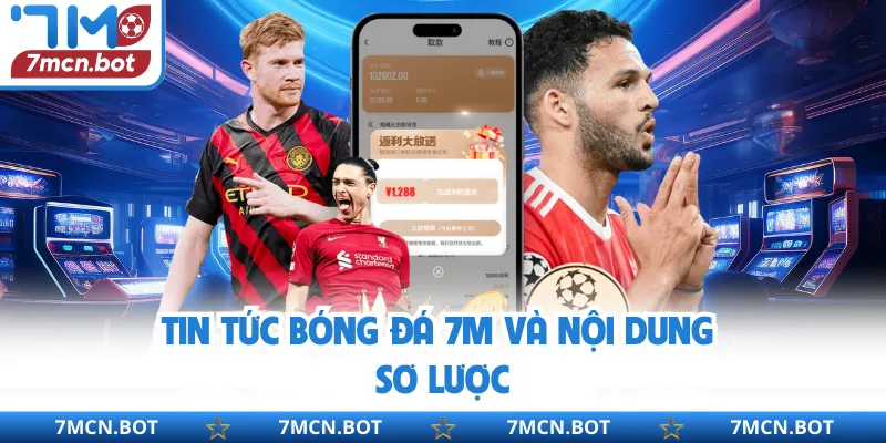 Tin tức bóng đá 7M và nội dung sơ lược