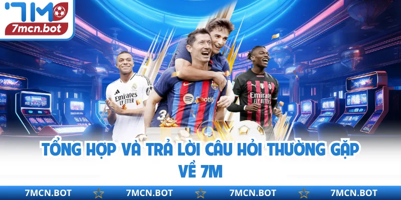 Tổng hợp và trả lời câu hỏi thường gặp về 7M
