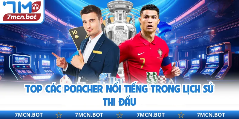 Top các poacher nổi tiếng trong lịch sử thi đấu