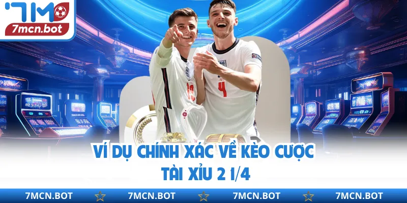 Ví dụ chính xác về kèo cược tài xỉu 2 1/4