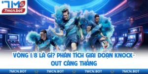 Vòng 1/8 Là Gì? Phân Tích Giai Đoạn Knock-Out Căng Thẳng